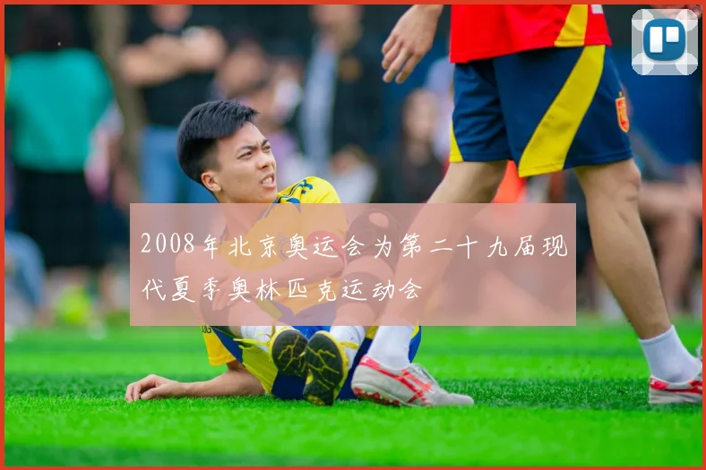 2008年北京奥运会为第二十九届现代夏季奥林匹克运动会