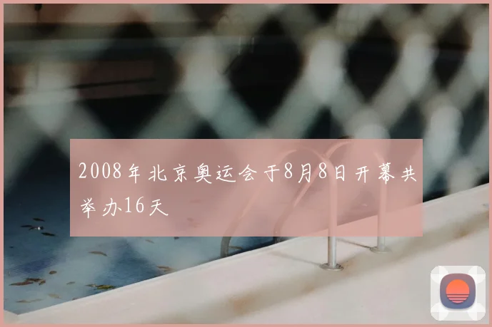 2008年北京奥运会于8月8日开幕共举办16天