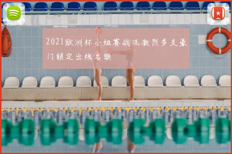 2021欧洲杯小组赛战况激烈多支豪门锁定出线名额