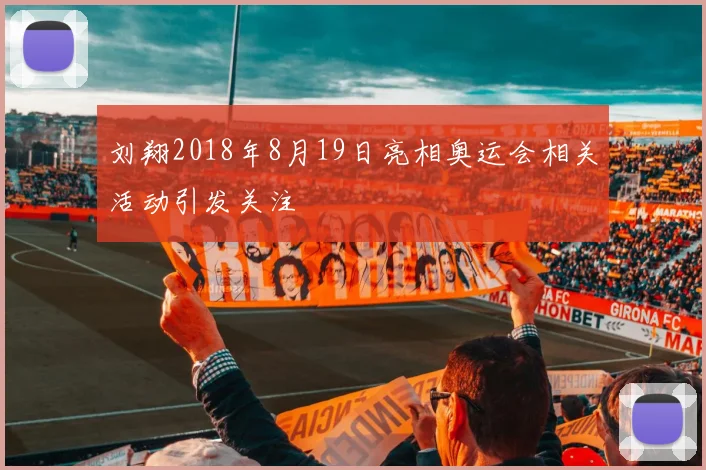 刘翔2018年8月19日亮相奥运会相关活动引发关注