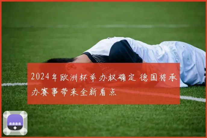 2024年欧洲杯举办权确定 德国将承办赛事带来全新看点